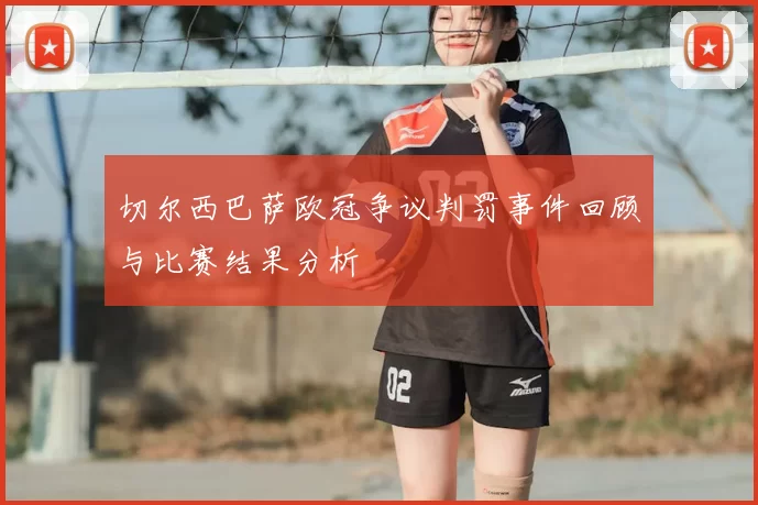 切尔西巴萨欧冠争议判罚事件回顾与比赛结果分析