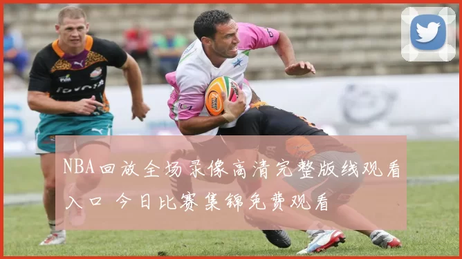NBA回放全场录像高清完整版线观看入口 今日比赛集锦免费观看
