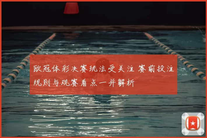 欧冠体彩决赛玩法受关注 赛前投注规则与观赛看点一并解析