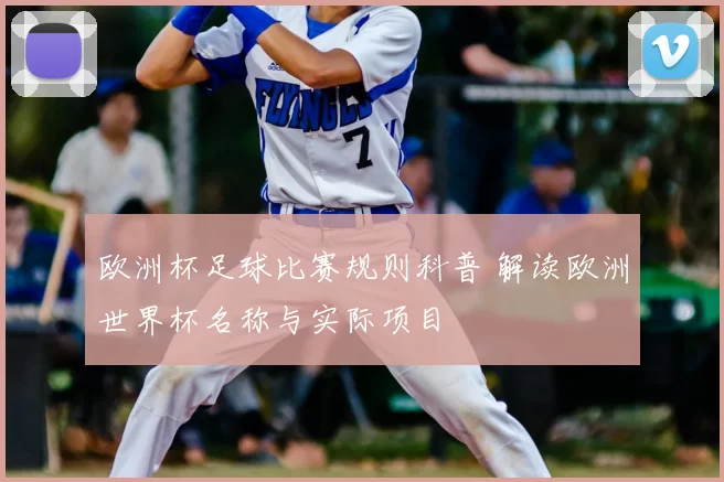 欧洲杯足球比赛规则科普 解读欧洲世界杯名称与实际项目