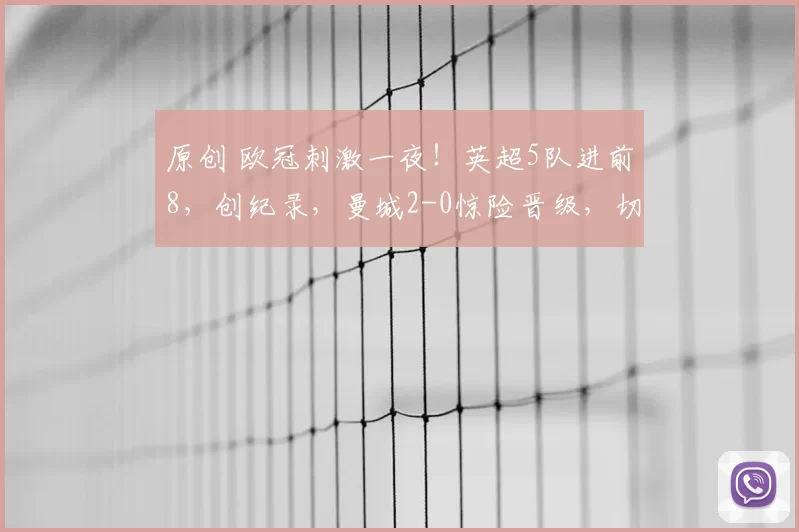 原创 欧冠刺激一夜!英超5队进前8,创纪录,曼城2-0惊险晋级,切尔西3-2绝杀,阿森纳8战全胜