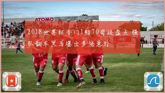 2018世界杯冷门1赔70奇迹盘点 强队翻车黑马爆出多场意外