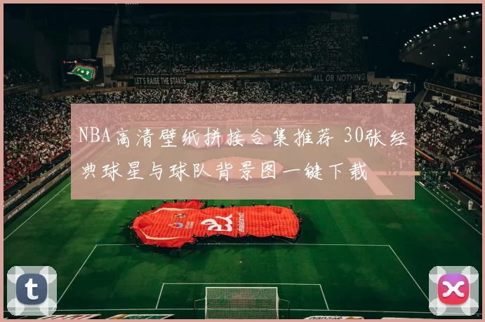 NBA高清壁纸拼接合集推荐 30张经典球星与球队背景图一键下载
