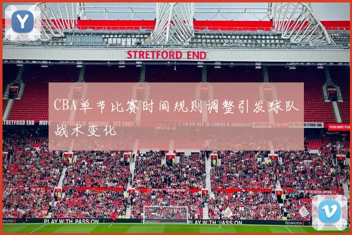 CBA单节比赛时间规则调整引发球队战术变化