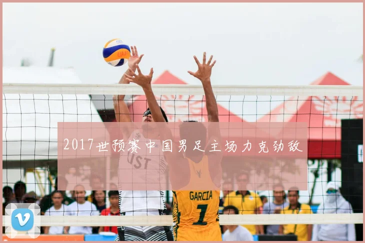 2017世预赛中国男足主场力克劲敌