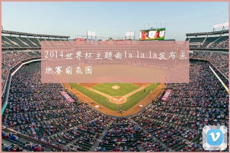 2014世界杯主题曲la la la发布点燃赛前氛围